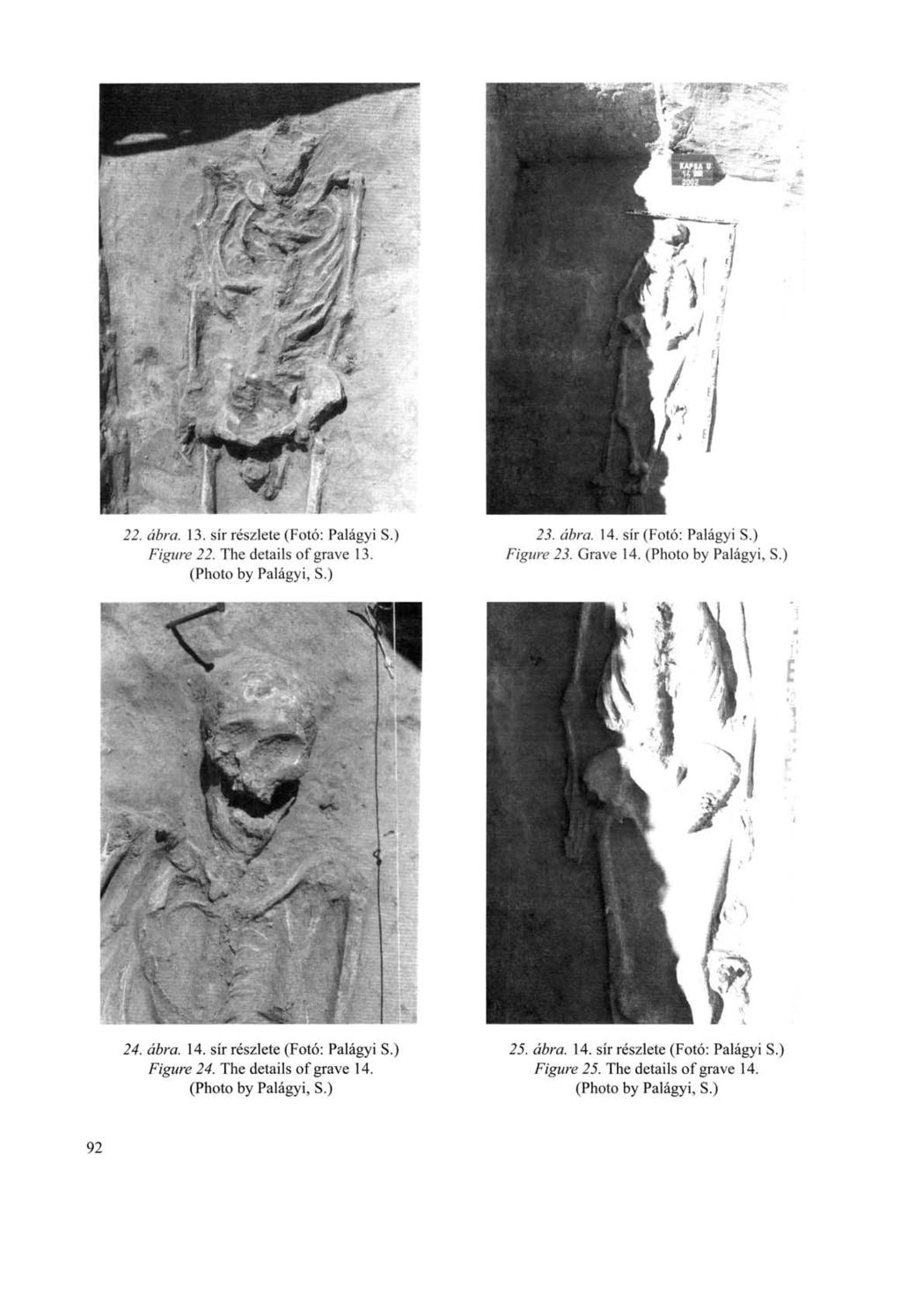 22. ábra. 13. sír részlete (Fotó: Palágyi S.) Figure 22. The details of grave 13. (Photo by Palágyi, S.) 23. ábra. 14. sír (Fotó: Palágyi S.) Figure 23. Grave 14. (Photo by Palágyi, S.) 24. ábra. 14. sír részlete (Fotó: Palágyi S.) Figure 24.