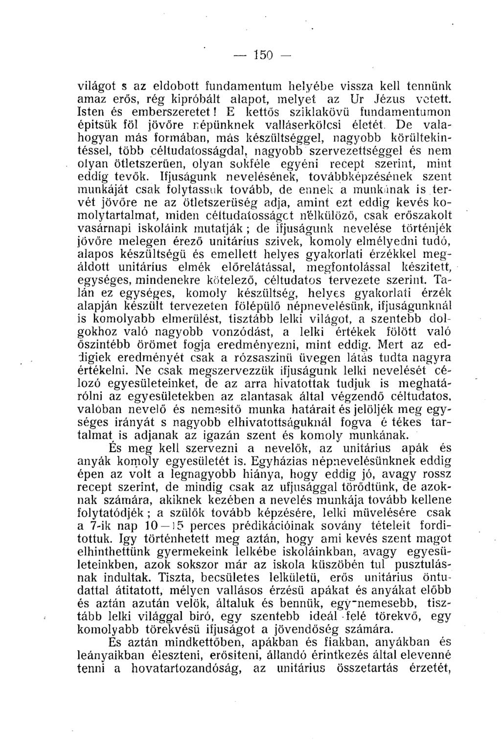 150 világot s az eldobott fundamentum helyébe vissza kell tennünk amaz erős, rég kipróbált alapot, melyet az Ur Jézus vetett. Isten és emberszeretet!