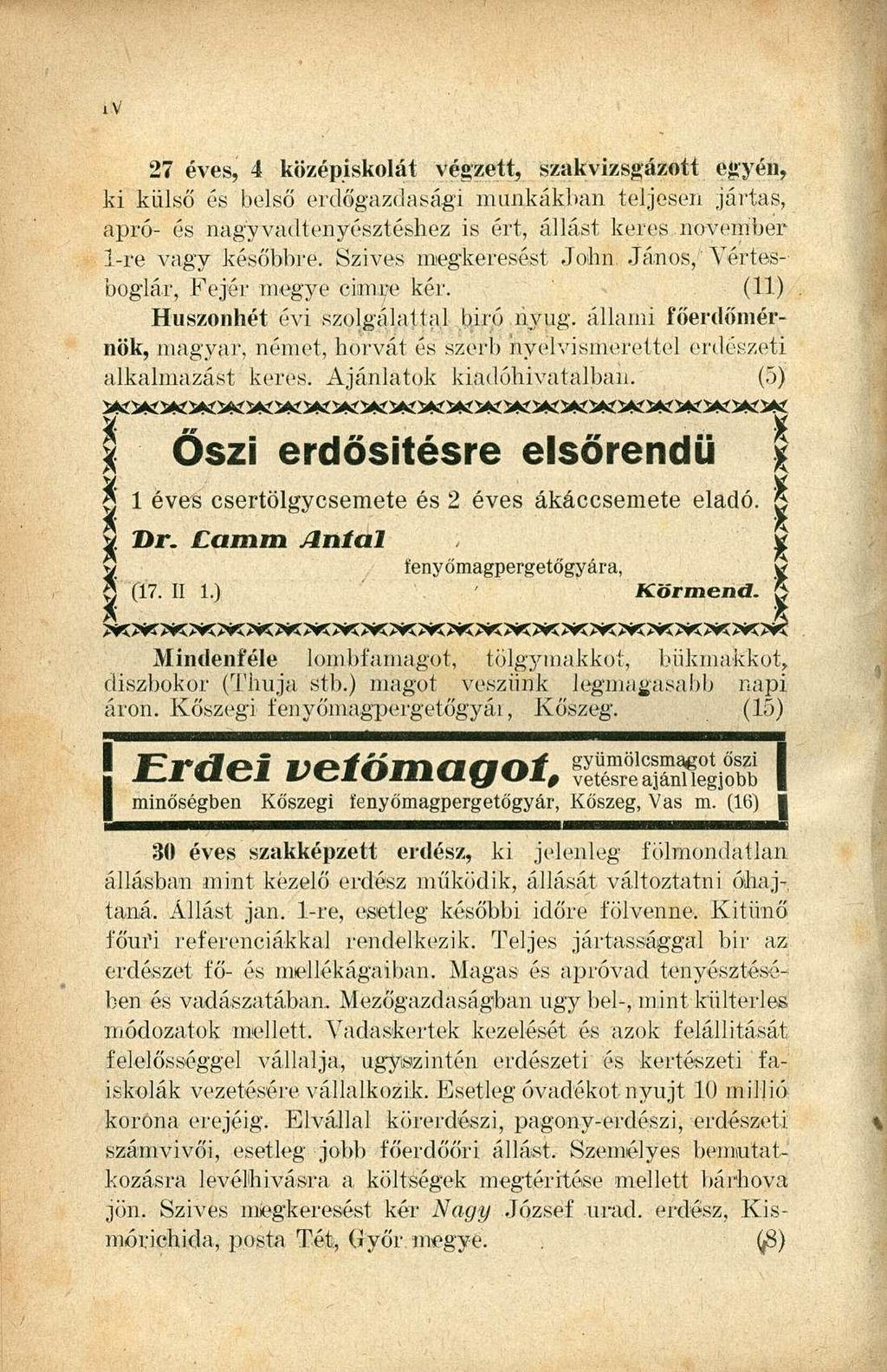 iv 27 éves, 4 középiskolát végzett, szakvizsgázott egyén, ki külső és belső erdőgazdasági munkákban teljesen jártas, apró- és nagyvadtenyésztéshez is ért, állást keres november l-re vagy későbbre.