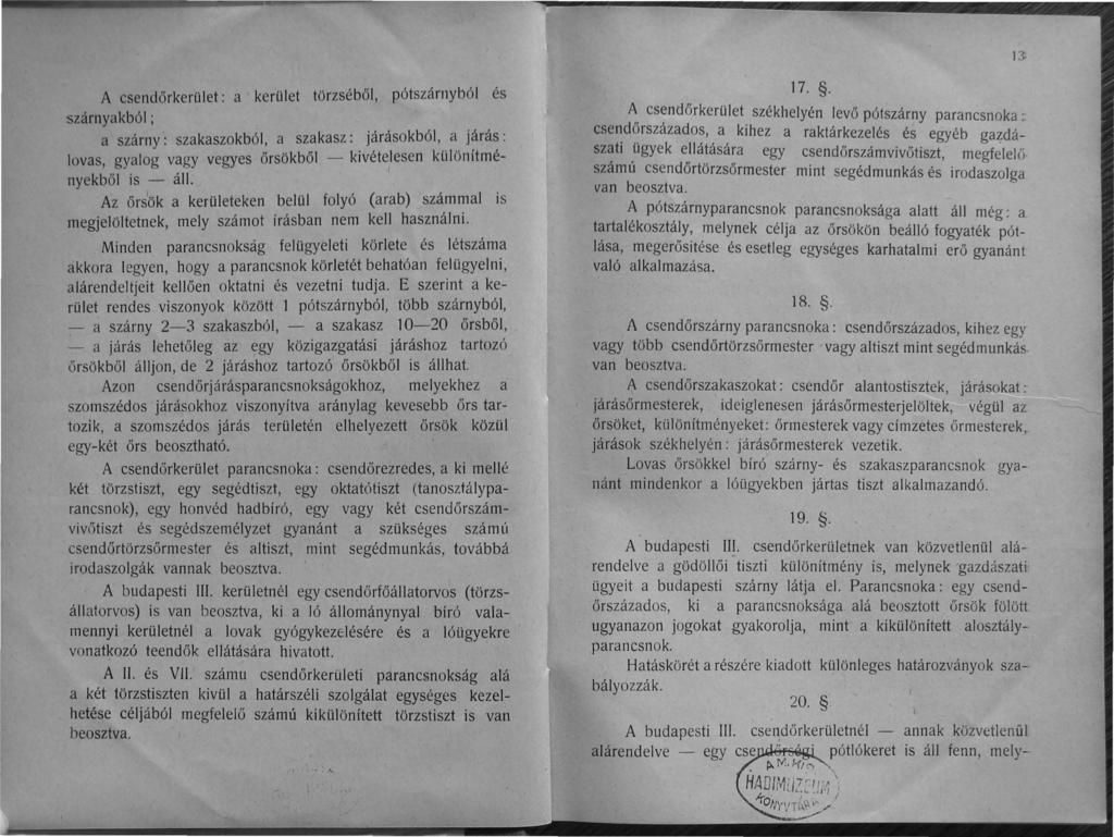 13 A csendőrkerület : a kerület törzséből, pótszárnyból és szárnyakból ; a szárny: szakaszokból, a szakasz: járásokból, a járás: lovas, gyalog vagy vegyes őrsökből - kivételesen különítményekbői is -