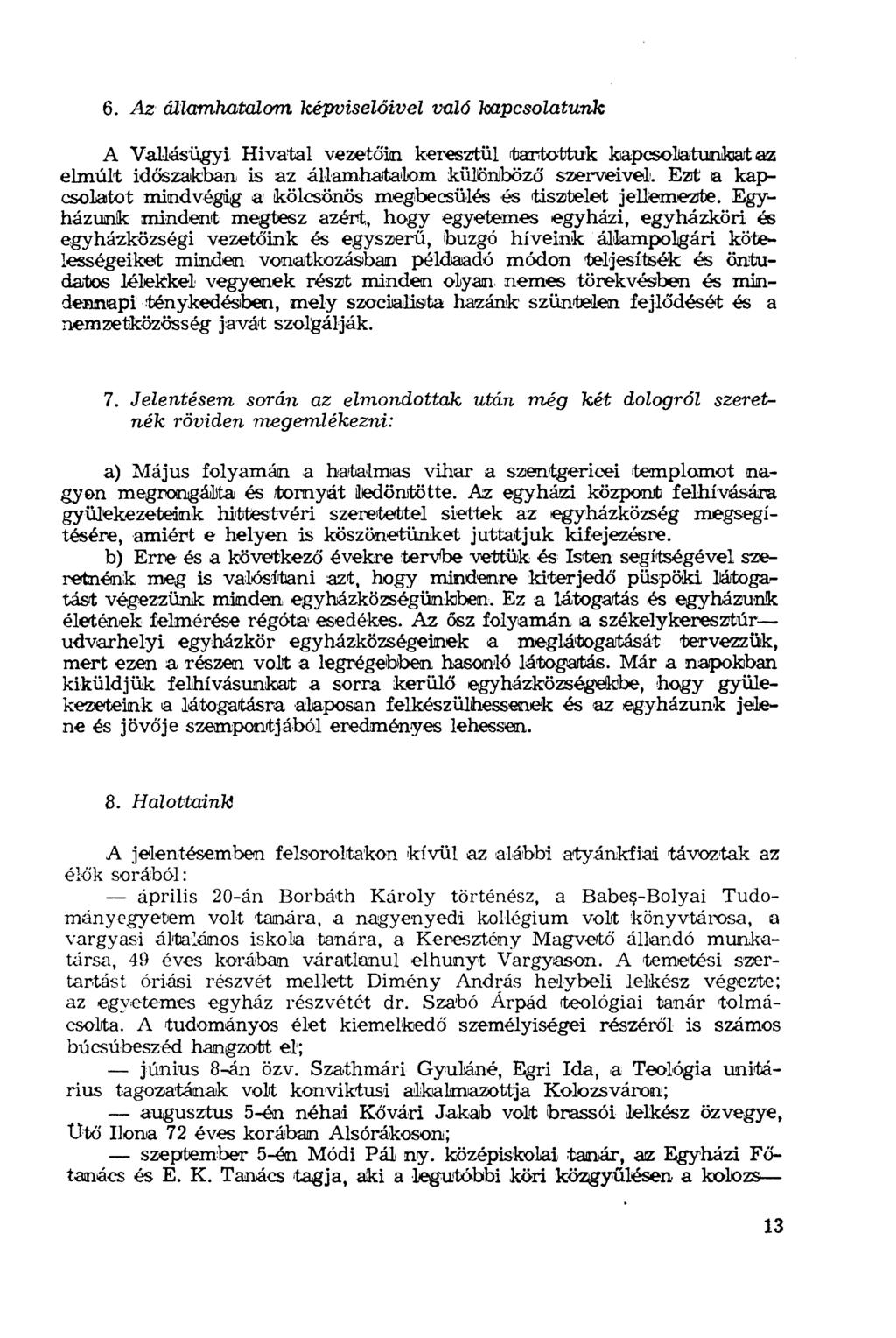 6. Az államhatalom képviselőivel való kapcsolatunk A Vallásügyi Hivatal vezetőin keresztül tartottuk kapcsolatunkat az elmúlt időszakban is az államhatalom különböző szerveivel.