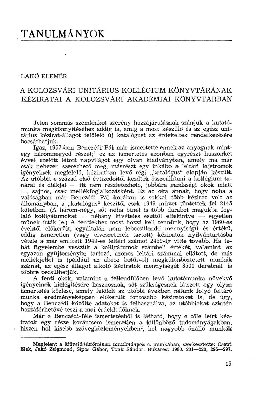 TANULMÁNYOK LAKÖ ELEMÉR A KOLOZSVÁRI UNITÁRIUS KOLLÉGIUM KÖNYVTÁRÁNAK KÉZIRATAI A KOLOZSVÁRI AKADÉMIAI KÖNYVTÁRBAN Jelen sommás szemlénket szerény hozzájárulásnak szánjuk a kutatómunka