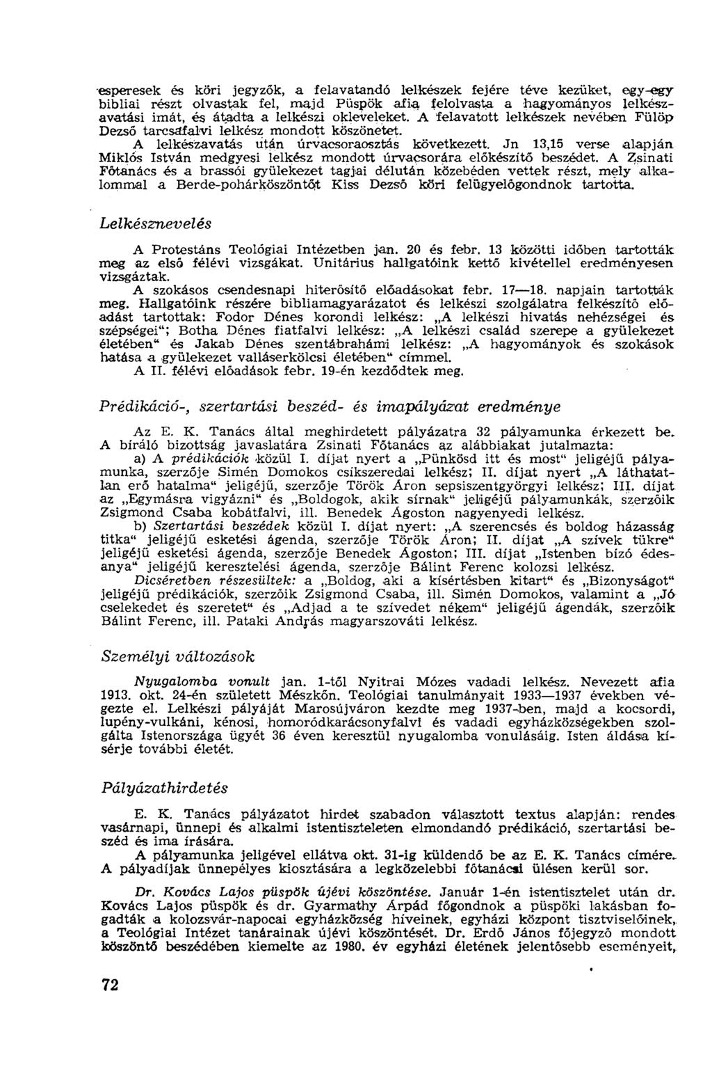-esperesek és köri jegyzők, a felavatandó lelkészek fejére téve kezüket, egy-egy bibliai részt olvastak fel, majd Püspök afia felolvasta a hagyományos lelkészavatási imát, és átadta a lelkészi