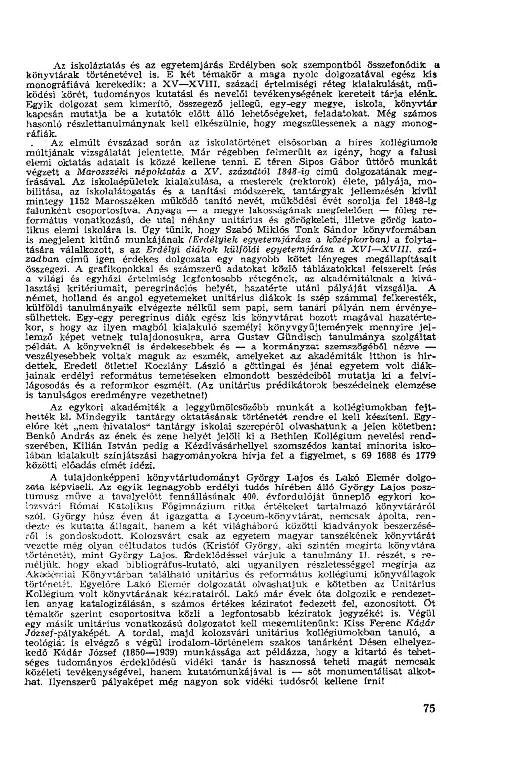Az iskoláztatás és az egyetemjárás Erdélyben sok szempontból összefonódik a könyvtárak történetével is. E két témakör a maga nyolc dolgozatával egész kis monográfiává kerekedik: a XV XVIII.