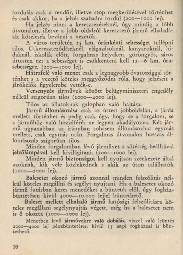 fordulás csak a rendőr, illetve stop megkerülésével történhet és csak akkor, ha a jelzés szabadra fordul (200 1000 lej).