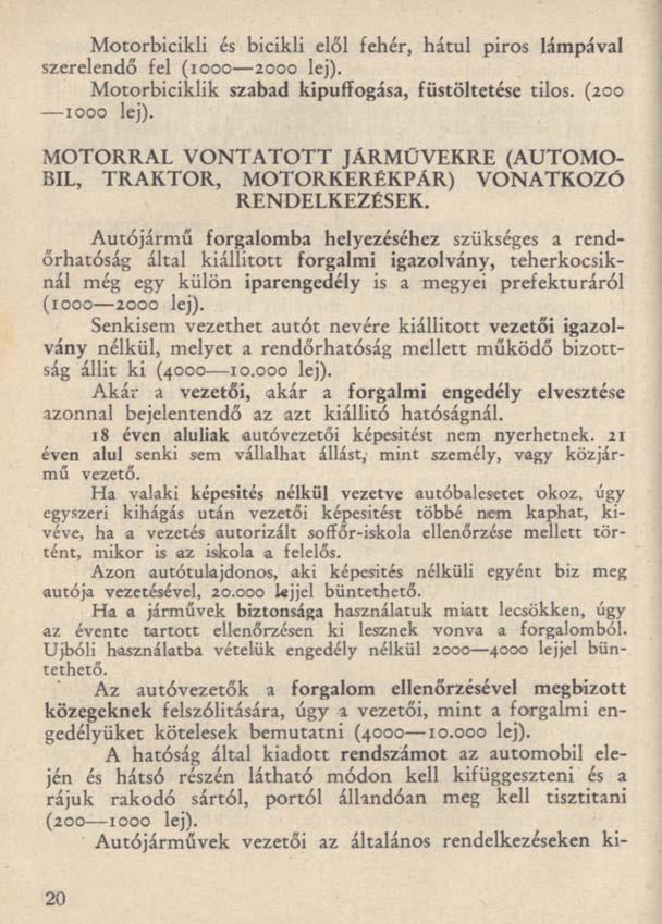 Motorbicikli és bicikli elől fehér, hátul piros lámpával szerelendő fel (iooo 2000 lej). Motorbiciklik szabad kípuffogása, fiistöltetése tilos. (200 1000 lej).