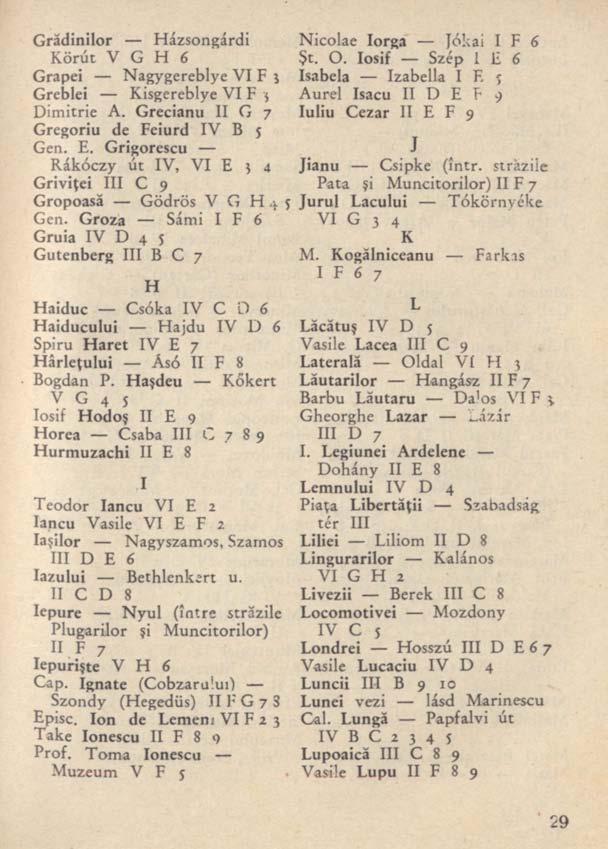 Grădinilor Házsongárdi Körút V G H 6 Grapei Nagygereblye VI F j Greblei Kisgereblye VI F j Dimitrie A. Grecianu II G 7 Gregoriu de Feiurd IV B 5 Gen. E.