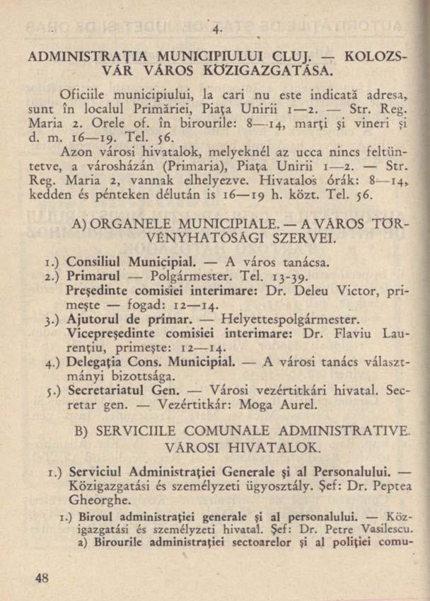 4- ADMINISTRAŢIA MUNICIPIULUI CLUJ. KOLOZS- VÁR VÁROS KÖZIGAZGATÁSA. Oficiile municipiului, la cari nu este indicată adresa, sunt în localul Primăriei, Piaţa Unirii i 2. Str. Reg. Maria 2. Orele of.