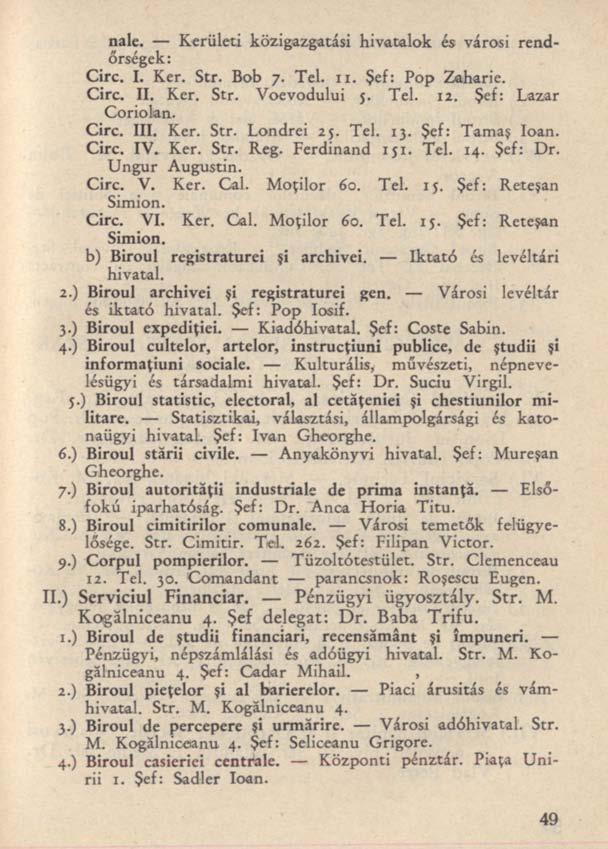 nale. Kerületi közigazgatási hivatalok és városi rendőrségek : Circ. I. Ker. Str. Bob 7. Tel. 11. Şef: Pop Zaharie. Circ. II. Ker. Str. Voevodului j. Tel. 12. Şef: Lazar Coriolan. Circ. III. Ker. Str. Londrei 25.