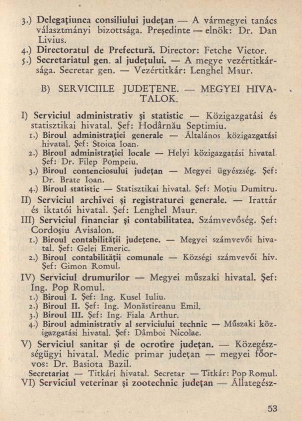 3-) Delegaţiunea consiliului judeţan A vármegyei tanács választmányi bizottsága. Preşedinte elnök: Dr. Dan Livius. 4.) Directoratul de Prefectură. Director: Fetche Victor, j.) Secretariatul gen.
