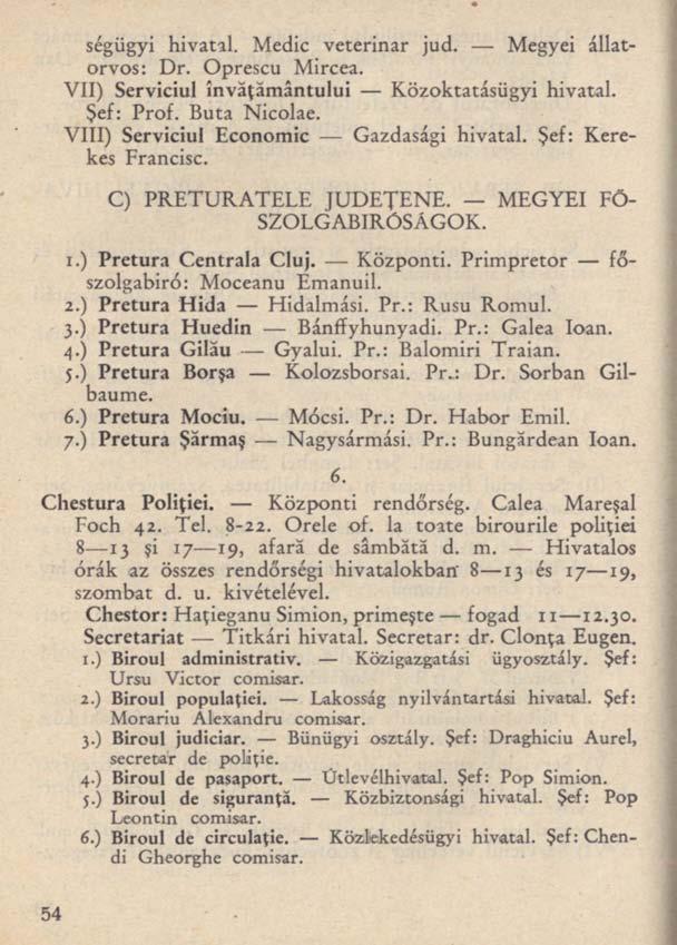 ségügyi hivatal. Medic veterinar jud. Megyei állatorvos: Dr. Oprescu Mircea. VII) Serviciul învăţământului Közoktatásügyi hivatal. Şef: Prof. Buta Nicolae. VIII) Serviciul Economic Gazdasági hivatal.