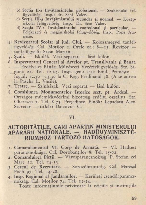 b) Secţia II-a învăţământului profesional. Szakiskolai felügyelőség. Insp.: dr. Seni Vaier. c) Secţia IlI-a învăţământului secundar şi normal. Középiskolai felügyelőség. Insp.: Dr. Seni Vaier. d) Secţia IV-a învăţământului confesional şi particular.