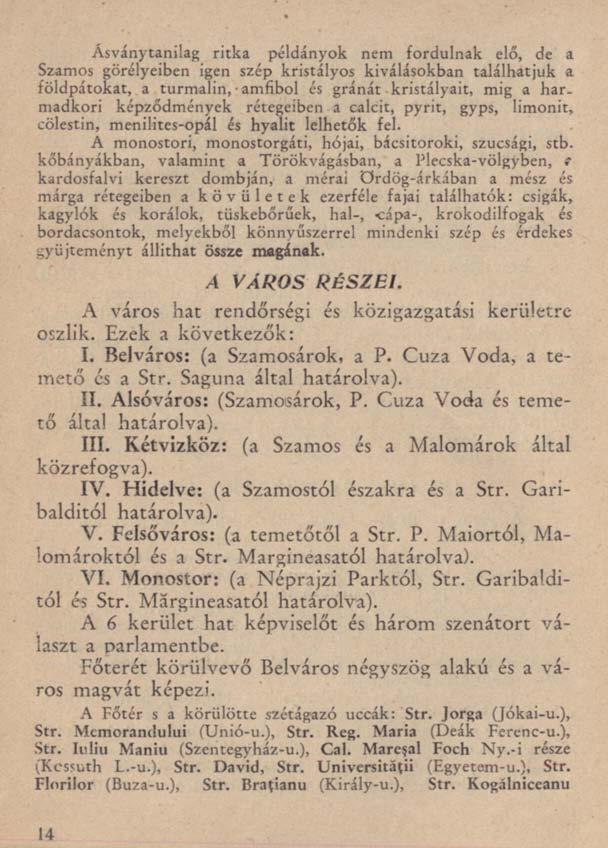 14 Ásványtanilag ritka példányok nem fordulnak elő, de a Szamos görélyeiben igen szép kristályos kiválásokban találhatjuk a földpátokat, a turmalin, amfibol és gránát kristályait, mig a harmadkori