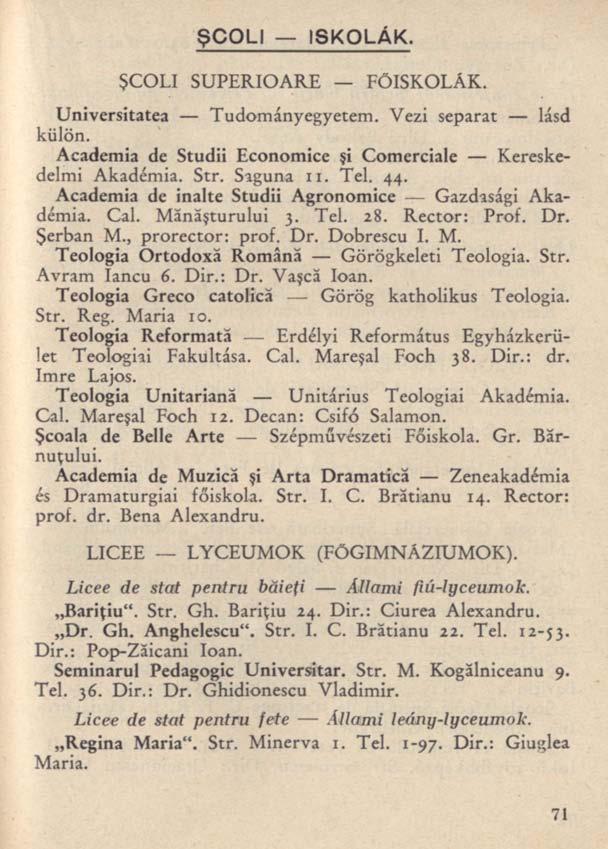 ŞCOLI ISKOLÁK. ŞCOLI SUPERIOARE FŐISKOLÁK. Universitatea Tudományegyetem. Vezi separat lásd külön. Academia de Studii Economice şi Comerciale Kereskedelmi Akadémia. Str. Siguna II. Tel. 44.