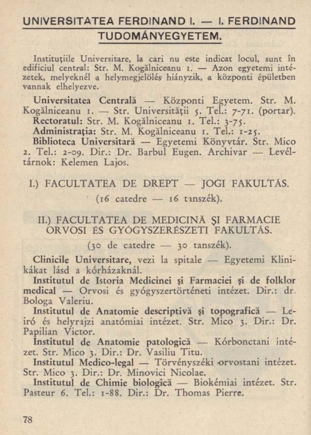 UNIVERSITATEA FERDINAND I. I. FERDINAND TUDOMÁNYEGYETEM. Instituţiile Universitare, la cari nu este indicat locul, sunt în edificiul central: Str. M. Kogălniceanu i.