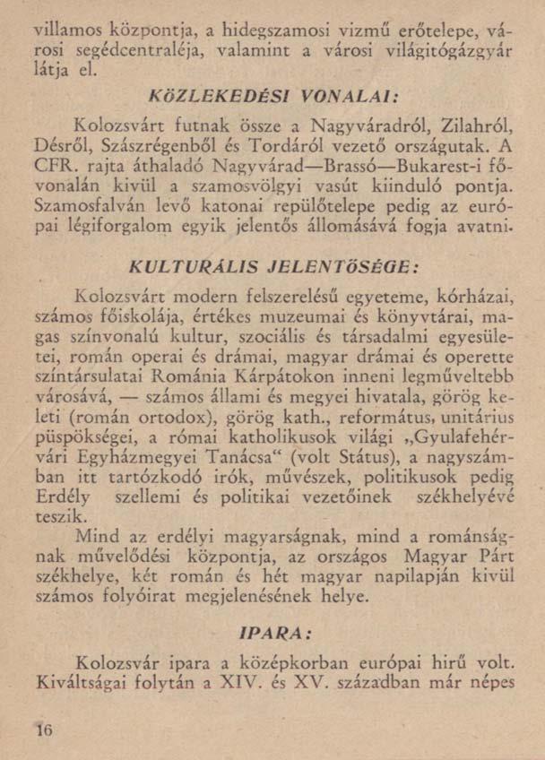 villamos központja, a hidegszamosi vizmű erőtelepe, városi segédcentraléja, valamint a városi világitógázgyár látja el.