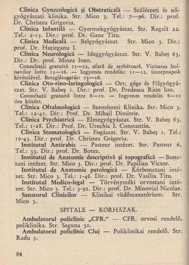 Clinica Gynecologică şi Obstreticală Szülészeti és nőgyógyászati klinika. Str. Mico 3. Tel.: 7 96. Dir.: prof. Dr. Christea Grigoriu. Clinica Infantilă Gyermekgyógyászat. Str. Regală 22. Tel.: 2-1 j.