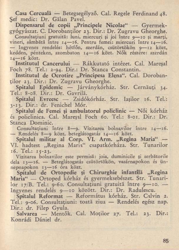 Casa Cercuală Betegsegélyző. Cal. Regele Ferdinand 48. Şef medic: Dr. Gălan Pavel. Dispensarul de copii Principele Nicolae" Gyermekgyógyászat. C. Dorobanţilor 23. Dir.: Dr. Zugravu Gheorghe.
