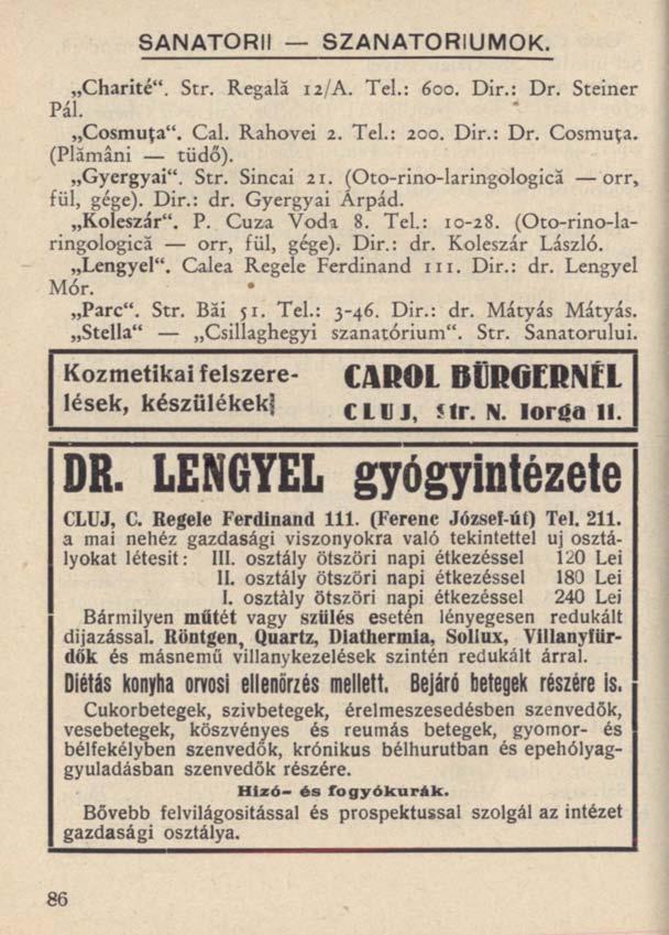 SANATORII SZANATÓRIUMOK. Charité". Str. Regală 12/A. Tel.: 600. Dir.: Dr. Steiner Pál. Cosmuţa". Cal. Rahovei 2. Tel.: 200. Dir.: Dr. Cosmuţa. (Plămâni tüdő). Gyergyai". Str. Sincai 21.