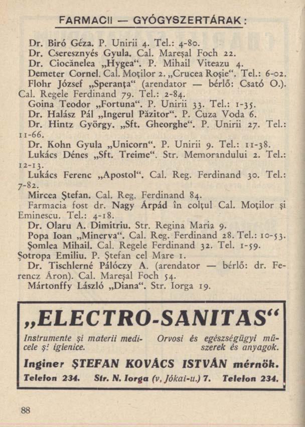 FARMACII GYÓGYSZERTÁRAK: Dr. Biró Géza. P. Unirii 4. Tel.: 4-80. Dr. Cseresznyés Gyula. Cal. Mareşal Foch 22. Dr. Ciocănelea Hygea". P. Mihail Viteazu 4. Demeter Cornel. Cal. Moţilor 2. Crucea Roşie".