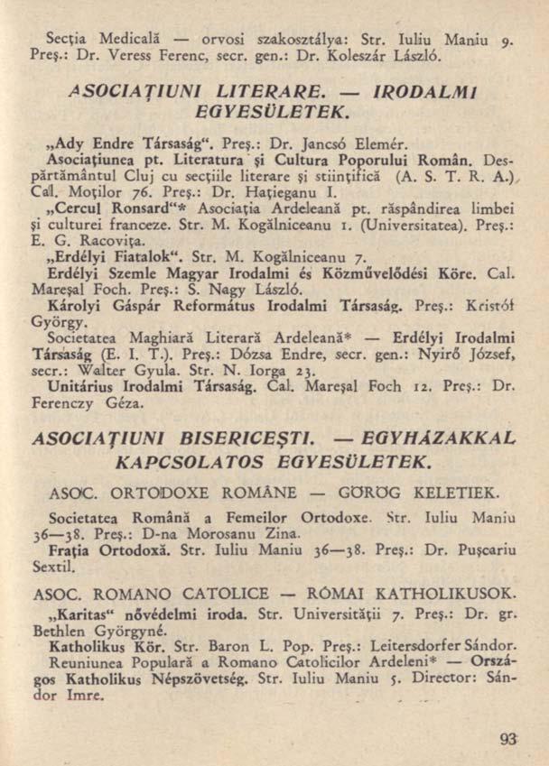 Secţia Medicală orvosi szakosztálya: Str. Iuliu Maniu 9. Preş.: Dr. Veress Ferenc, seer, gen.: Dr. Koleszár László. A SOCI A TI UNI LITERARE. EGYESÜLETEK. IRODALMI Ady Endre Társaság". Preş.: Dr. Jancsó Elemér.