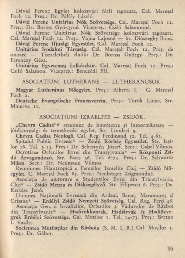 Dávid Ferenc Egylet kolozsvári férfi tagozata. Cal. Mareşal Foch 12. Preş.: Dr. Páfffy László. Dávid Ferenc Unitárius Nők Szövetsége. Cal. Mareşal Foch 12. Preş.: Dr. Boross Györgyné. Vicepreş.