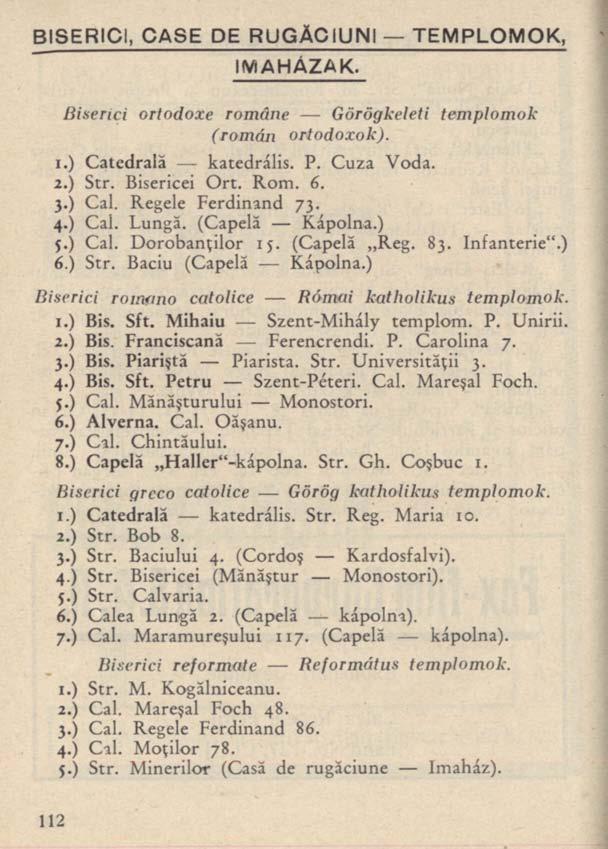 BISERICI, CASE DE RUGĂCIUNI TEMPLOMOK, IMAHÁZAK. Biserici ortodoxe române Görögkeleti templomok (román ortodoxok). I.) Catedrală katedrális. P. Cuza Voda. I.) Str. Bisericei Ort. Rom. 6. 3.) Cal.