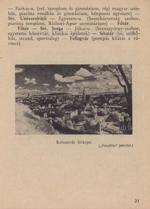 Farkas-u. (ref. templom és gimnázium, régi magyar színház, piarista rendház és gimnázium, központi egyetem) Str. Universităţii Egyetem-u.