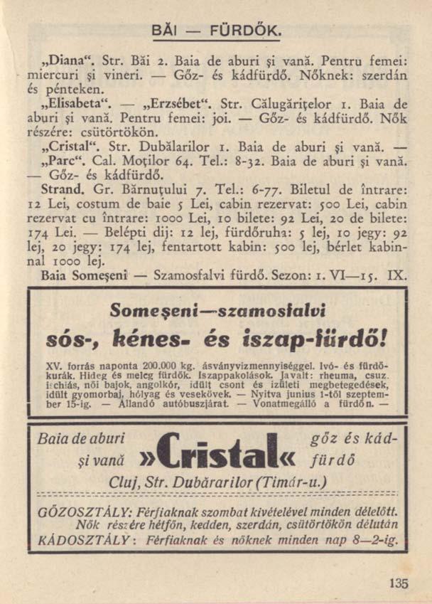 BĂI FÜRDŐK. Diana". Str. Băi 2. Baia de aburi şi vană. Pentru femei: miercuri şi vineri. Gőz- és kádfürdő. Nőknek: szerdán és pénteken. Elisabeta". Erzsébet". Str. Călugăriţelor 1.