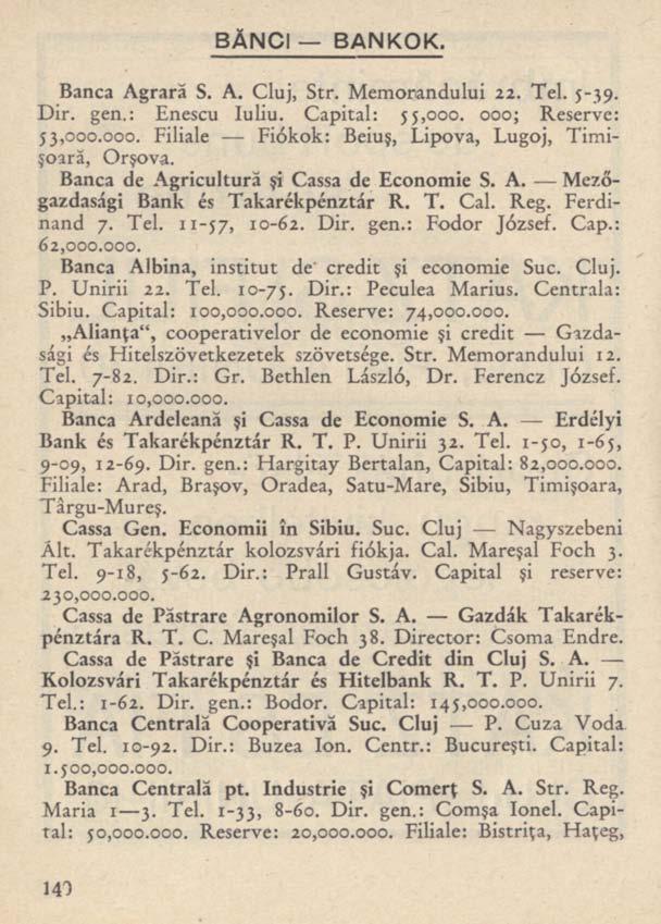 BĂNCI BANKOK. Banca Agrară S. A. Cluj, Str. Memorandului 22. Tel. 5-39. Dir. gen.: Enescu Iuliu. Capital: 55,000. 000; Reserve: 53,000.000. Filiale Fiókok: Beiuş, Lipova, Lugoj, Timişoară, Orşova.