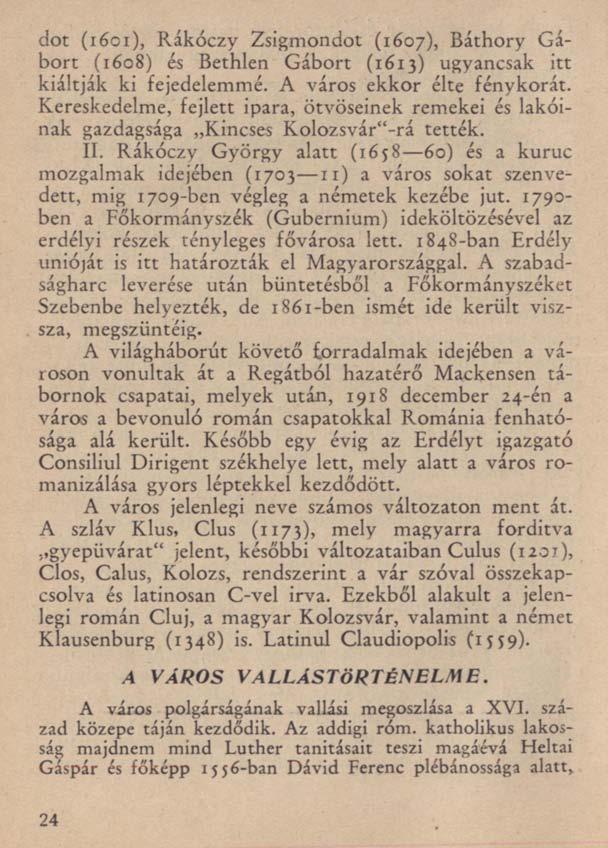 dot (1601), Rákóczy Zsigmondot (1607), Báthory Gábort (1608) és Bethlen Gábort (1613) ugyancsak itt kiáltják ki fejedelemmé. A város ekkor élte fénykorát.