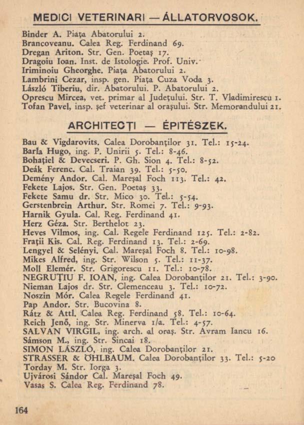 MEDICI VETERINARI ÁLLATORVOSOK. Binder A. Piaţa Abatorului 2. Brancoveanu. Calea Reg. Ferdinand 69. Dregan Ariton. Str. Gen. Poetaş 17. Dragoiu loan. Inst, de Istologie. Prof. Univ.