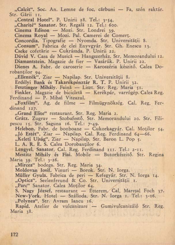 Calcit". Soc. An. Lemne de foc, cărbuni Fa, szén raktár. Str. Gării ii. Central Hotel". P. Unirii 28. Tel.: 3-54. Charité" Sanator. Str. Regală 12. Tel.: 600. Cinema Edison Mozi. Str. Londrei 39.