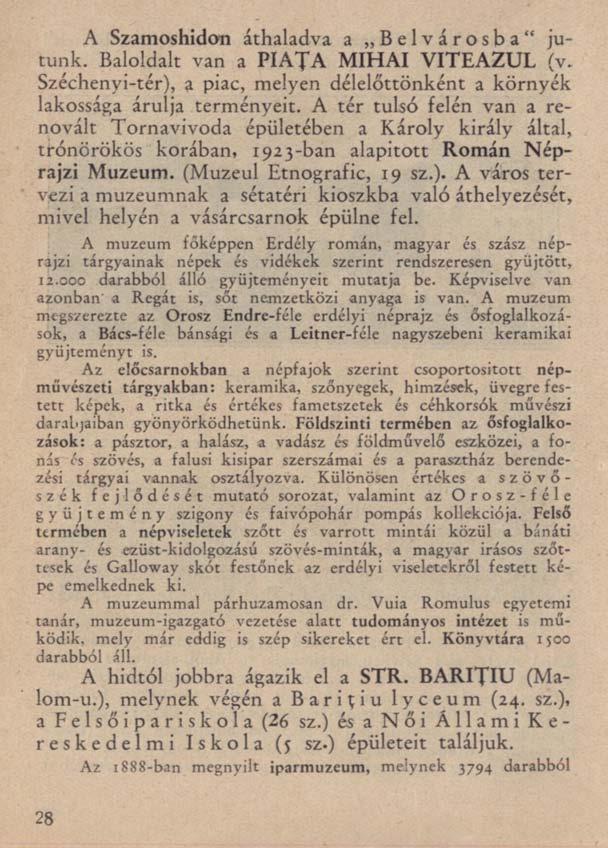 A Szamoshidon áthaladva a Belvárosba" jutunk. Baloldalt van a PIAŢA MIHAI VITEAZUL (v. Széchenyi-tér), a piac, melyen délelőttönként a környék lakossága árulja terményeit.