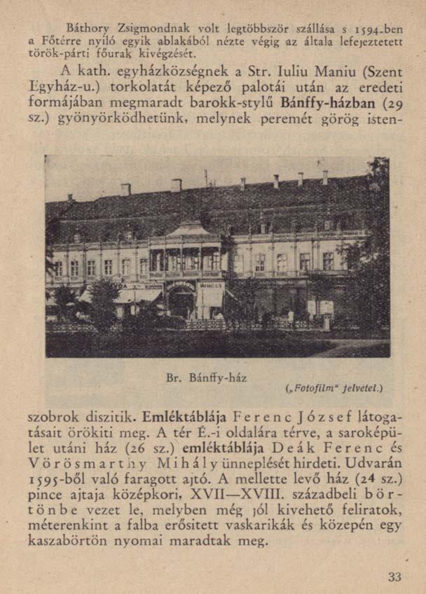 Báthory Zsigmondnak volt legtöbbször szállása s 1594-ben a Főtérre nyiló egyik ablakából nézte végig az általa lefejeztetett török-párti főurak kivégzését. A kath. egyházközségnek a Str.