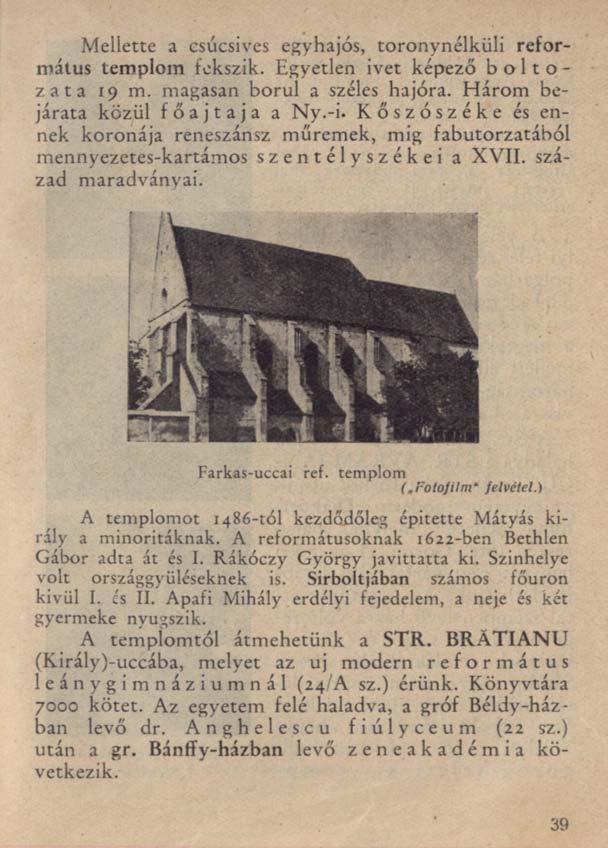 Mellette a csúcsíves egyhajós, toronynélküli református templom fekszik. Egyetlen ivet képező boltozata 19 m. magasan borul a széles hajóra. Három bejárata közül f ő a j t a j a a Ny.-i.