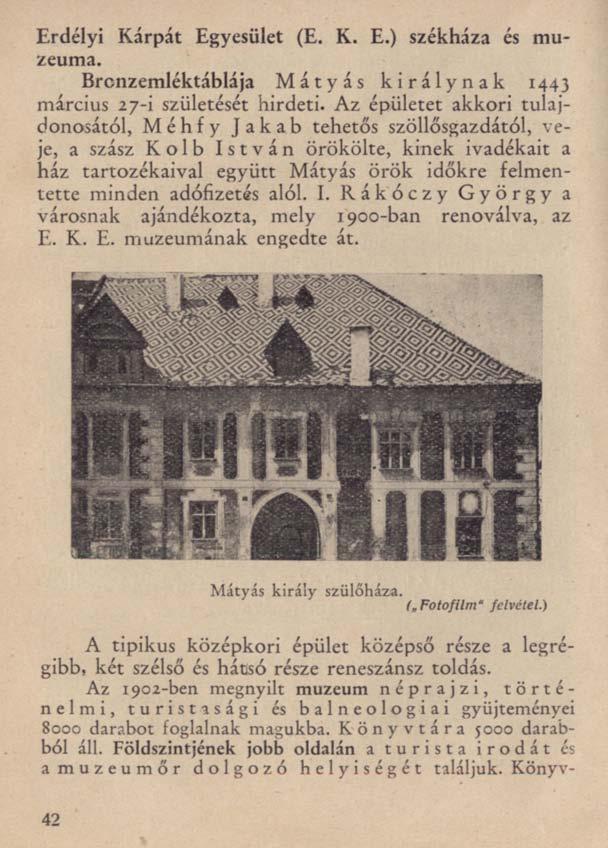 Erdélyi Kárpát Egyesület (E. K. E.) székháza és muzeuma. Brcnzemléktáblája Mátyás királynak 1443 március 27-i születését hirdeti.