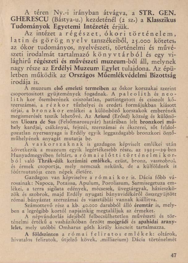 A téren Ny.-i irányban átvágva, a STR. GEN. GHERESCU (Bástya-u.) kezdeténél (2 sz.) a Klasszikus Tudományok Egyetemi Intézetét érjük.