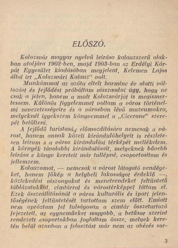 ELŐSZÓ. Kolozsvár magyar nyelvű leírása kalauzszerii alakban utoljára 1902-ben, majd 1903-ban az Erdélyi Kárpát Egyesület kiadásában megjelent, Kelemen Lajos által irt Kolozsvári Kalauz" volt.