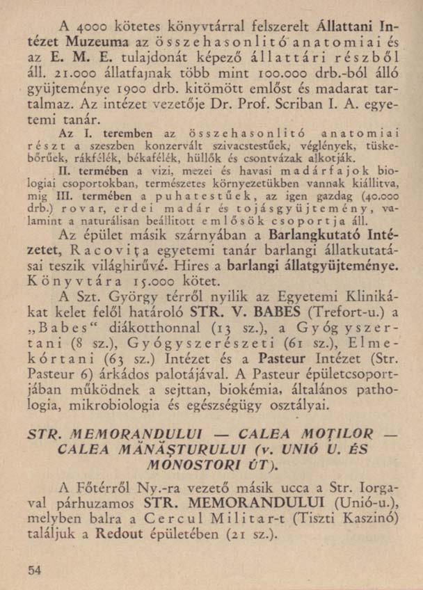 A 4000 kötetes könyvtárral felszerelt Állattani Intézet Muzeuma az összehasonlító anatómiai és az E. M. E. tulajdonát képező állatcári részből áll. 21.000 állatfajnak több mint 100.000 drb.