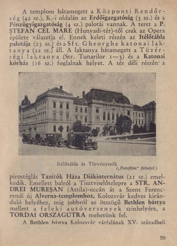 A templom hátamegett a Központi Rendőrség (42 sz.), K.-i oldalán az Erdőigazgatóság (3 sz.) és a Pénzügyigazgatóság (4 sz.) palotái vannak. A teret a P.