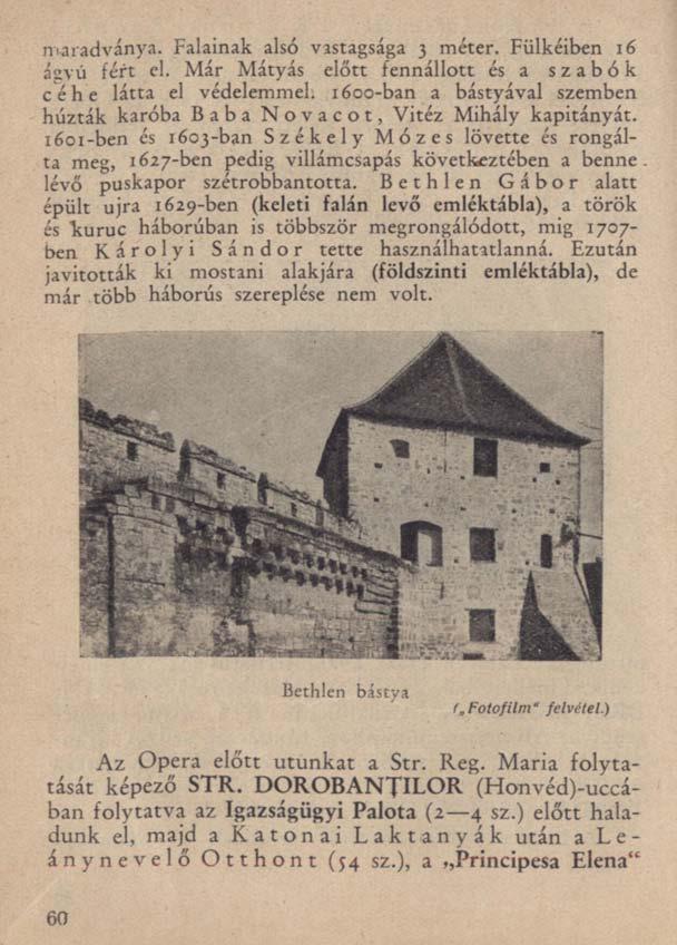 maradványa. Falainak alsó vastagsága 3 méter. Fülkéiben 16 ásvú fért cl. Már Mátyás előtt fennállott és a szabók céhe látta el védelemmel.