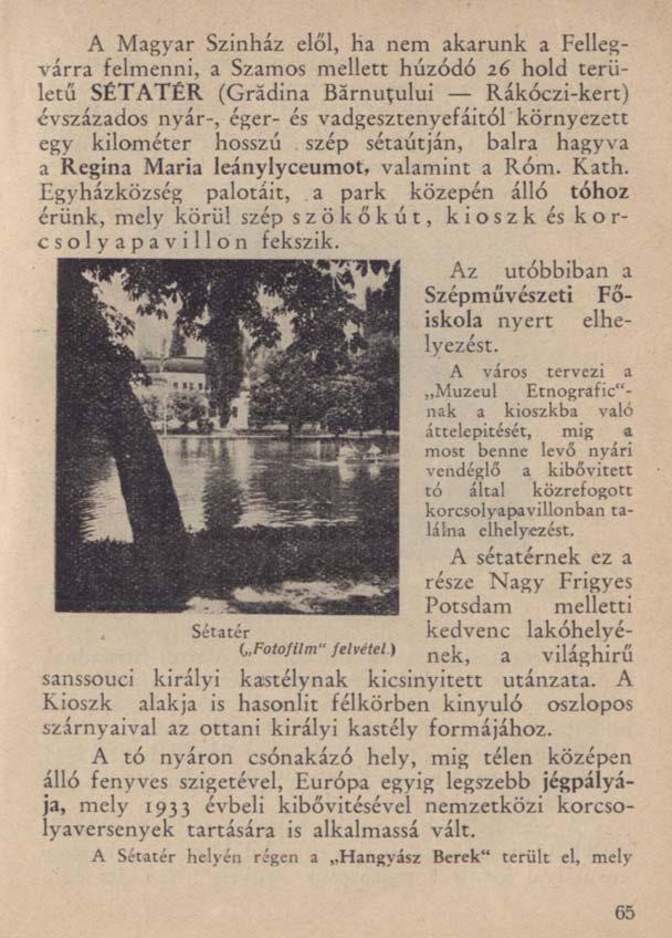 A Magyar Szinház elől, ha nem akarunk a Fellegvárra felmenni, a Szamos mellett húzódó 26 hold területű SÉTATÉR (Grădina Bărnuţului Rákóczi-kert) évszázados nyár-, éger- és vadgesztenyefáitól