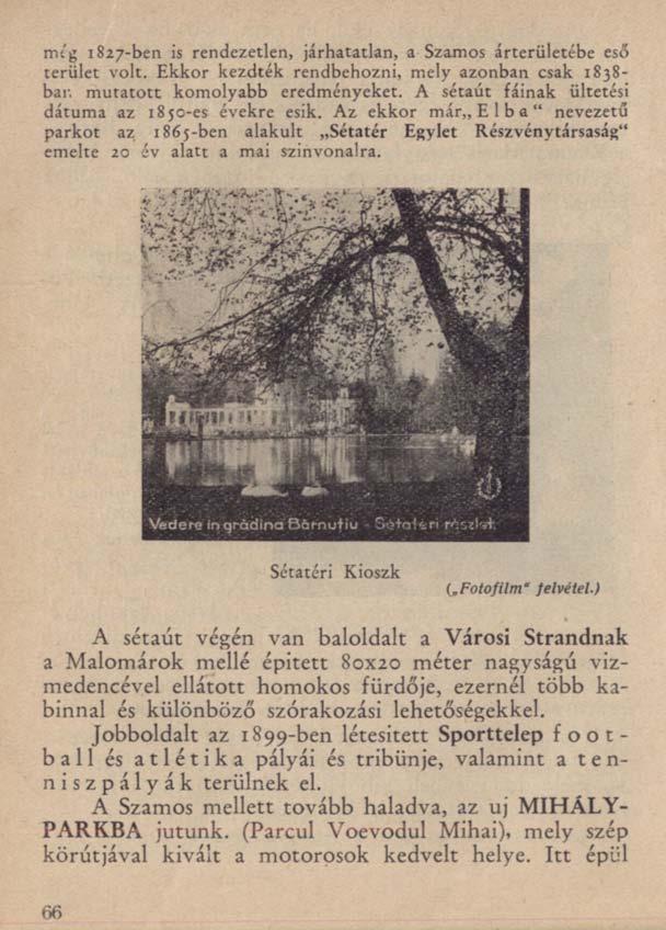 míg 1827-ben is rendezetlen, járhatatlan, a Szamos árterületébe eső terület volt. Ekkor kezdték rendbehozni, mely azonban csak 1838- bar. mutatott komolyabb eredményeket.