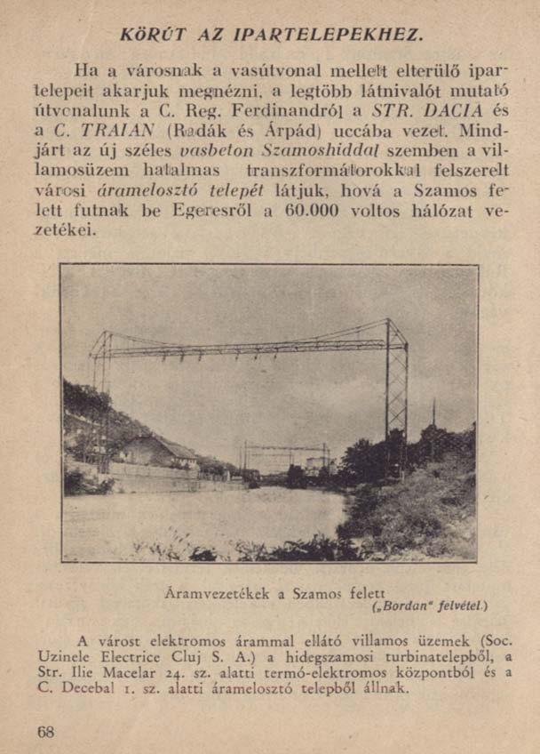 KÖRÚT AZ IPARTELEPEKHEZ. Ha a városnak a vasútvonal melleit elterülő ipartelepeit akarjuk megnézni, a legtöbb látnivalót mutató útvonalunk a C. Reg. Ferdinándról a STR. DACIA és a C.