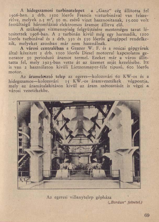 A hidegszamosi turbinatelepet a Ganz" cég állitotta feí 1906-ban. 2 drb. 1500 lóerős Francis vízturbinával van felszerelve, melyek 2.$ m 3, 50 m. esésű vizet hasznosítanak, 15.