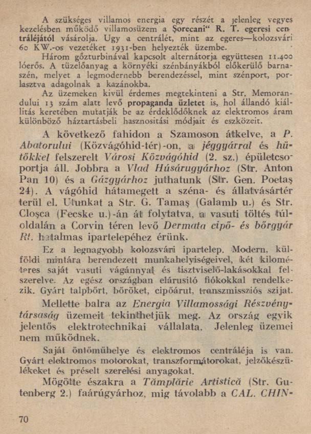 A szükséges villamos energia egy részét a jelenleg vegyes kezelésben működő villamosüzem a Şorecani" R. T. egeresi cen tráléjától vásárolja. Ugy a centrálét, mint az egeres kolozsvári 60 KW.