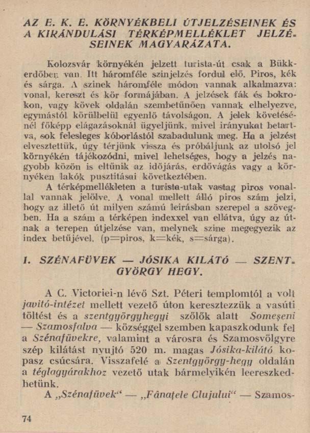 AZ E. K. E. KÖRNYÉKBELI ÚTJELZÉSEINEK ÉS A KIRÁNDULÁSI TÉRKÉPMELLÉKLET JELZÉ. SE1NEK MAGYARÁZATA. Kolozsvár környékén jelzett tuirista-út csak a Biikkerdöber. van.