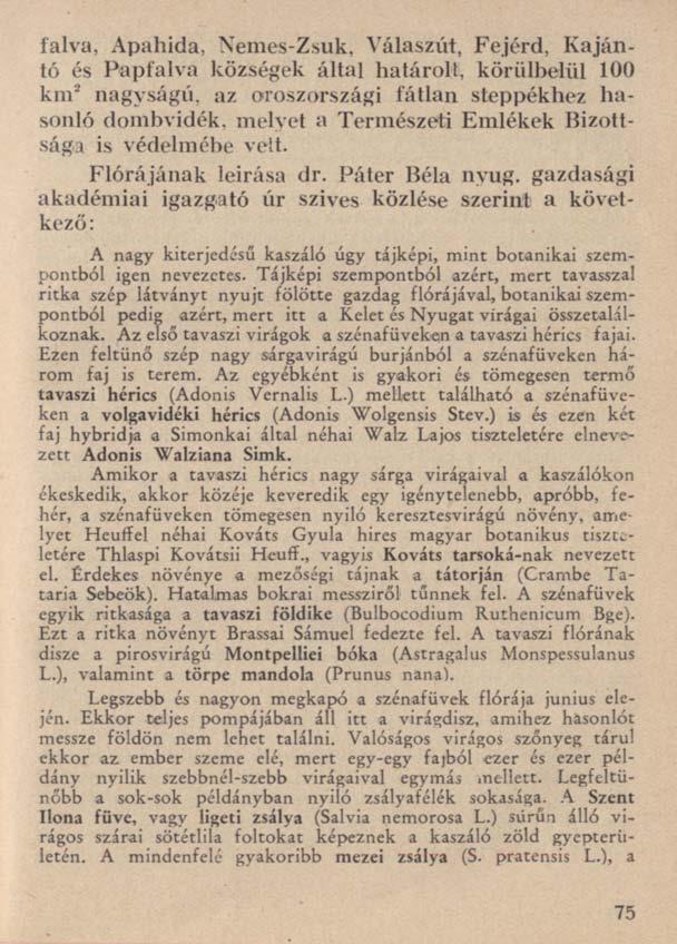 falva, Apahida, Nemes-Zsuk, Válaszút, Fejérd, Kajántó és Papfalva községek által határolt, körülbelül 100 km* nagyságú, az oroszországi fátlan steppékhez hasonló dombvidék, melyet a Természeti