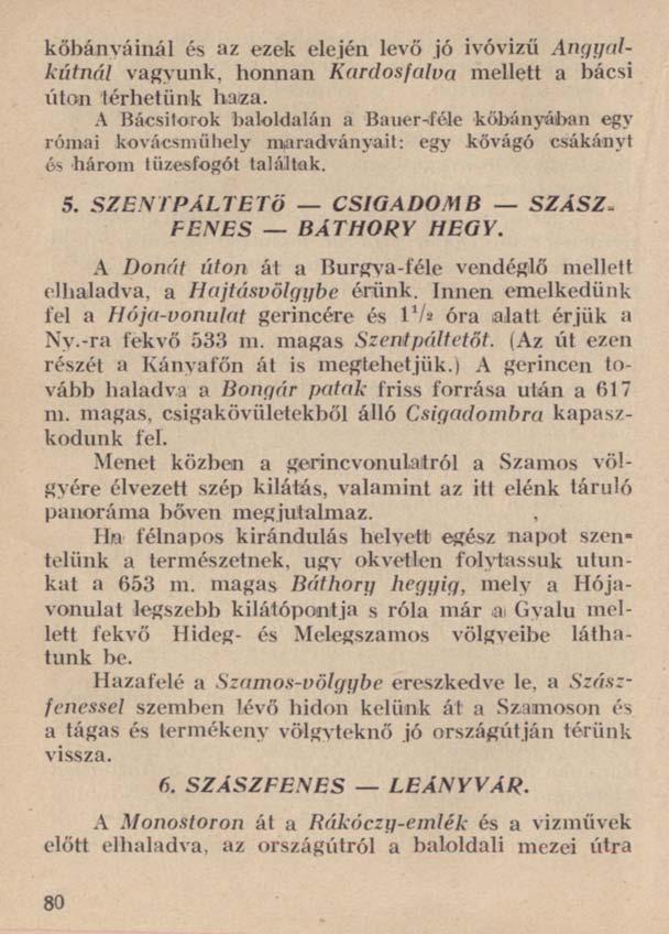 kőbányáinál és az ezek elején levő jó ivóvizü Angyalkútnál vagyunk, honnan Kardosfalva mellett a bácsi úton térhetünk haza.